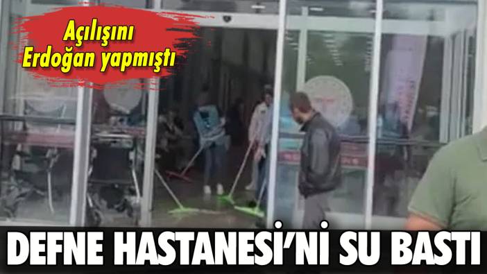 Açılışı yeni yapılan Defne Hastanesi'ni su bastı