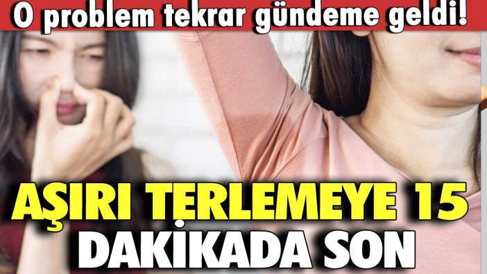 O problem tekrar gündeme geldi! Aşırı terlemeye 15 dakikada son