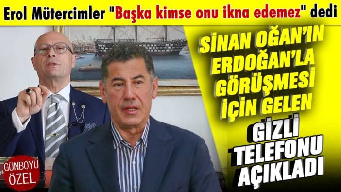 Erol Mütercimler "Başka kimse onu ikna edemez" dedi: Sinan Oğan'ın Erdoğan'la görüşmesi için gelen gizli telefonu açıkladı