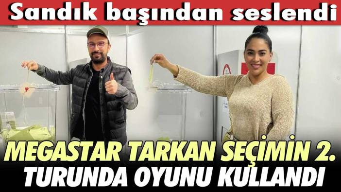 Megastar Tarkan seçimin 2. turunda oyunu kullandı! Sandık başından seslendi