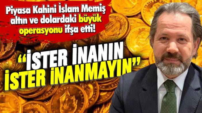 Piyasa Kahini İslam Memiş altın ve dolardaki büyük operasyonu ifşa etti! İster inanın ister inanmayın