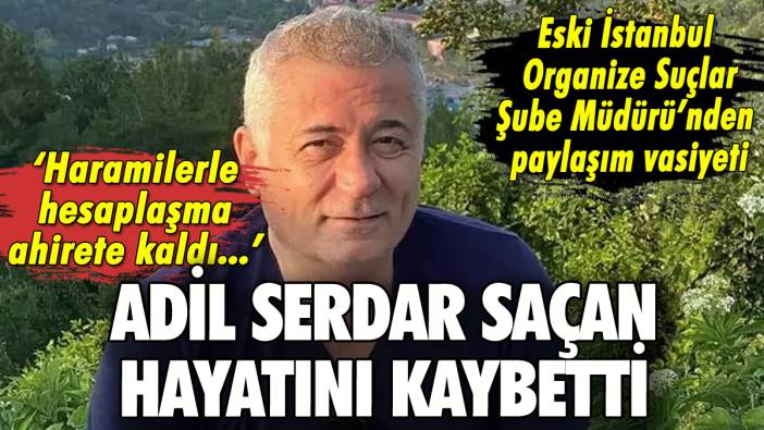 Adil Serdar Saçan hayatını kaybetti