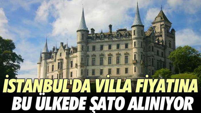 İstanbul'da villa fiyatına bu ülkede şato alınıyor