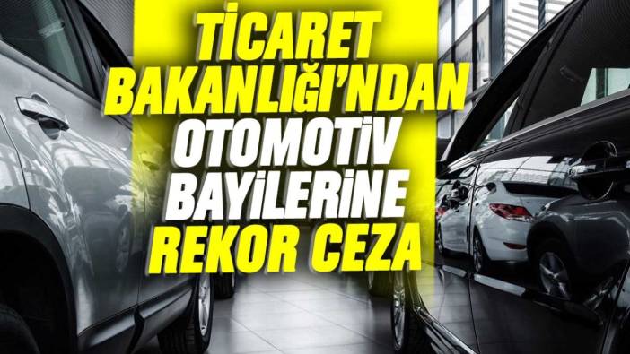 Ticaret Bakanlığı’ndan otomotiv bayilerine rekor ceza