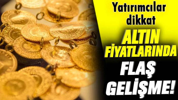 Altın fiyatlarında flaş gelişme! Yatırımcılar dikkat