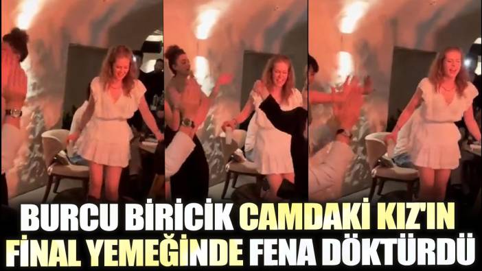 Burcu Biricik Camdaki Kız'ın final yemeğinde fena döktürdü