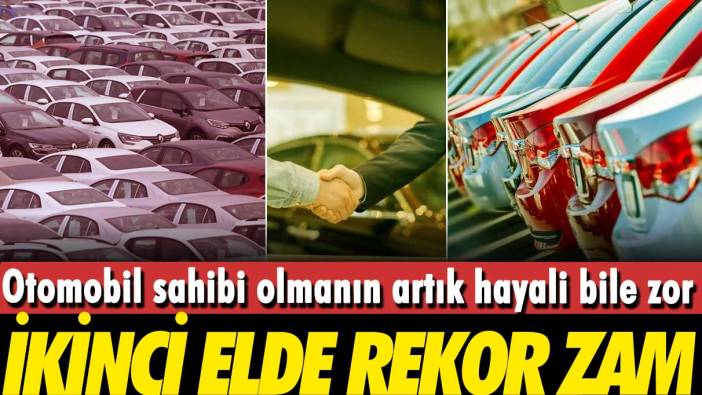 Otomobil sahibi olmanın artık hayali bile zor: İkinci el araçlarda rekor artış