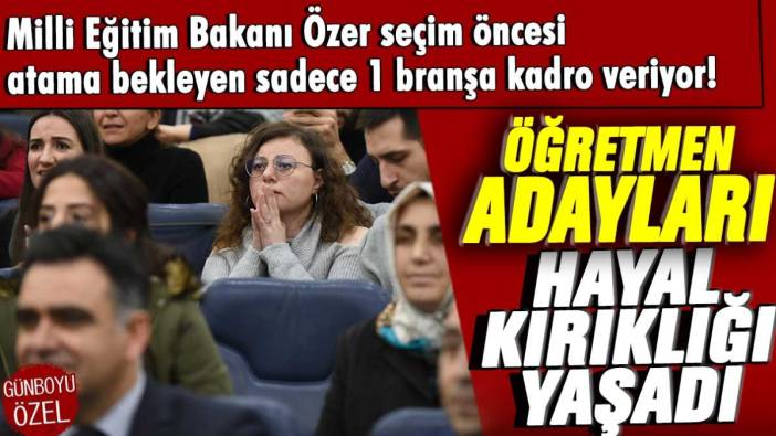 Milli Eğitim Bakanı Özer seçim öncesi atama bekleyen sadece 1 branşa kadro veriyor! Öğretmen adayları hayal kırıklığı yaşadı