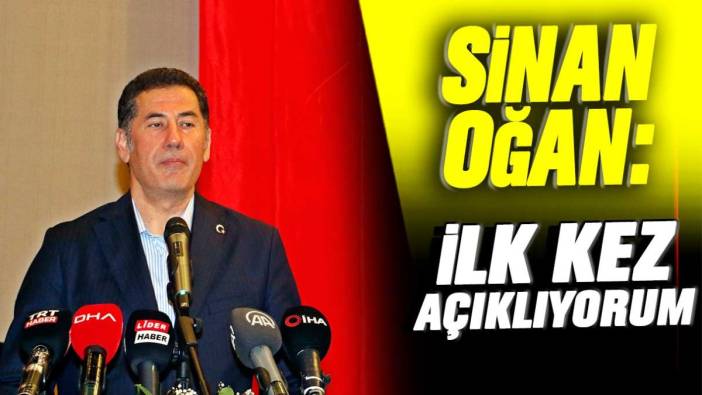 Sinan Oğan: İlk kez açıklıyorum