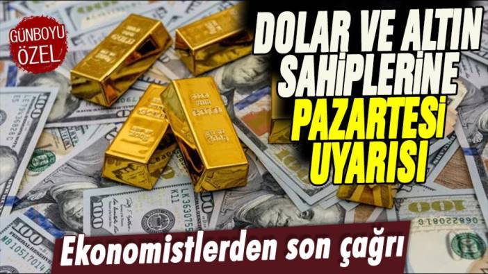 Altın ve doları olanlar dikkat: Pazartesi için kritik uyarı geldi