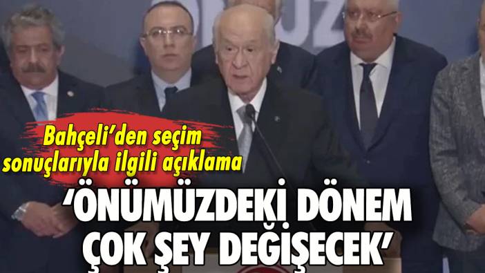 Devlet Bahçeli: 'Önümüzdeki dönemde çok şey değişecektir'