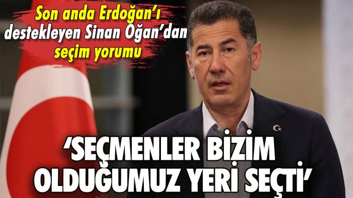 Sinan Oğan: 'Seçmenler bizim olduğumuz yeri seçti'