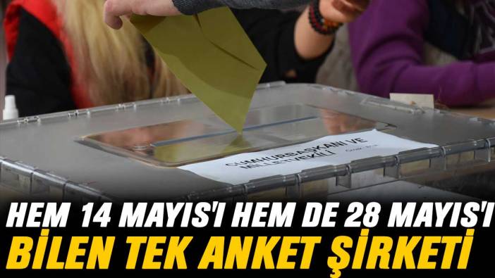 Hem 14 Mayıs’ı hem de 28 Mayıs’ı bilen tek anket şirketi var