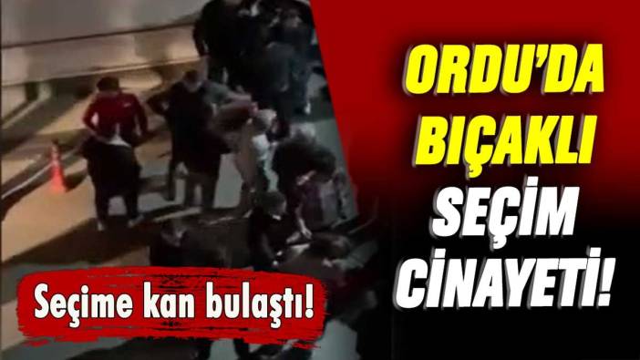 Ordu'da bıçaklı seçim cinayeti: Seçime kan bulaştı