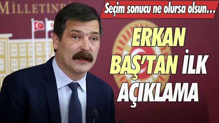 Erkan Baş’tan ilk açıklama: seçim sonucu ne olursa olsun…