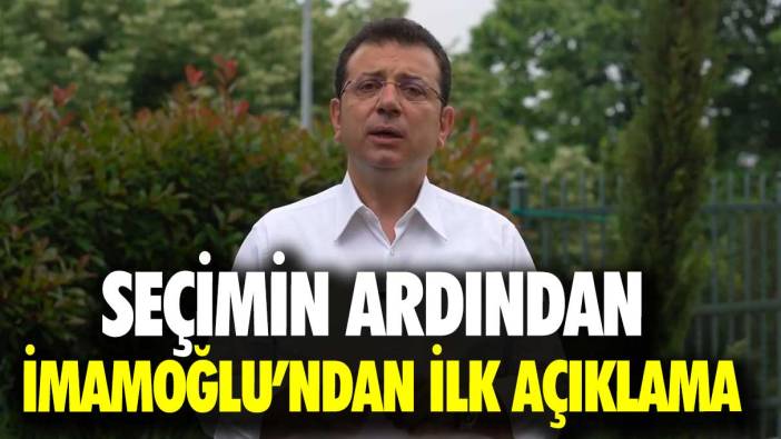 Seçimin ardından İmamoğlu’ndan ilk açıklama!