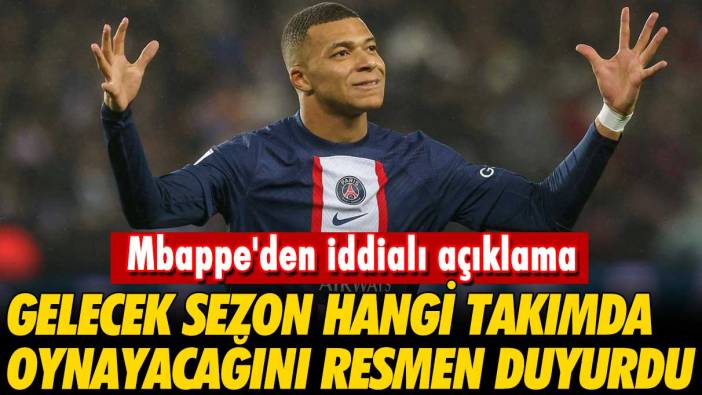 Mbappe'den iddialı açıklama: Gelecek sezon hangi takımda oynayacağını duyurdu