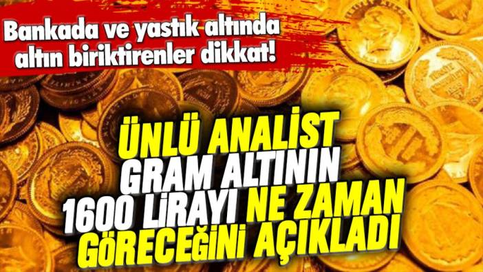 Bankada ve yastık altında altın biriktirenler dikkat! Ünlü analist gram altının 1600 lirayı ne zaman göreceğini açıkladı