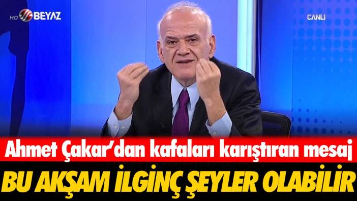 Ahmet Çakar’dan kafaları karıştıran mesaj: Bu akşam ilginç şeyler olabilir