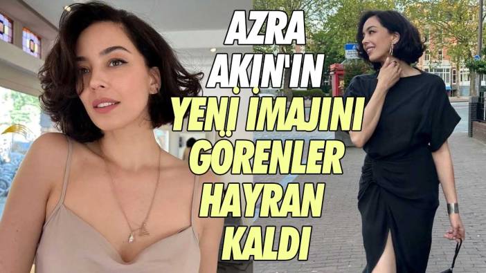 Azra Akın'ın yeni imajını görenler hayran kaldı