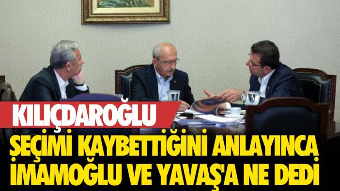 Kılıçdaroğlu seçimi kaybettiğini anlayınca İmamoğlu ve Yavaş’a ne dedi