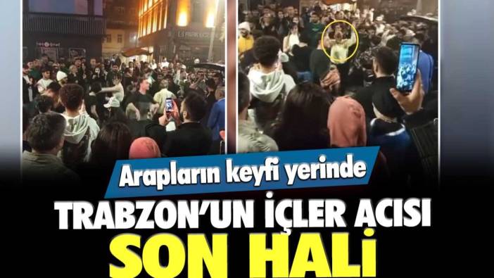 Arapların keyfi yerinde: Trabzon'un içler acısı son hali
