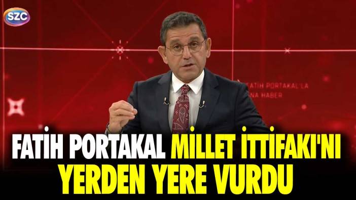 Fatih Portakal Millet İttifakı'nı yerden yere vurdu