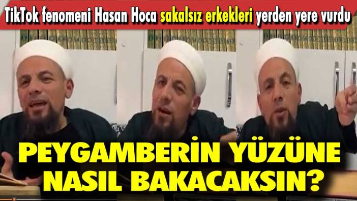 TikTok fenomeni Hasan Hoca sakalsız erkekleri yerden yere vurdu: Peygamberin yüzüne nasıl bakacaksın?