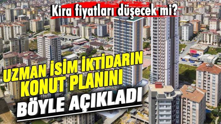 Kira fiyatları düşecek mi? Uzman isim iktidarın konut planını böyle açıkladı