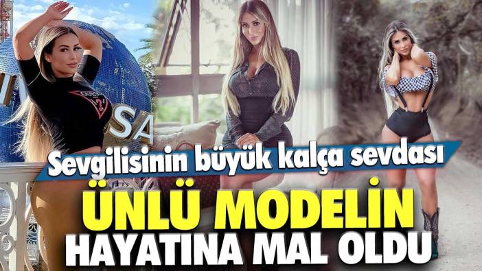 Sevgilisinin büyük kalça sevdası ünlü modelin hayatına mal oldu