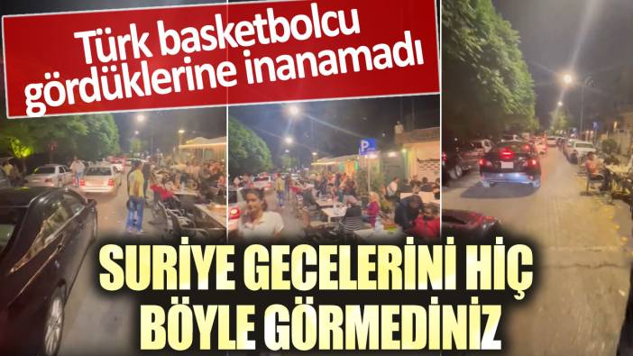 Türk basketbolcu gördüklerine inanamadı! Suriye gecelerini hiç böyle görmediniz