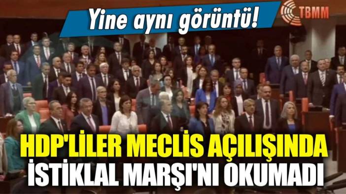 Yine aynı görüntü! HDP'liler Meclis açılışında İstiklal Marşı'nı okumadı