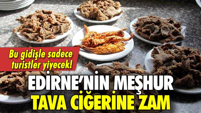 Edirne'nin meşhur tava ciğerine zam!