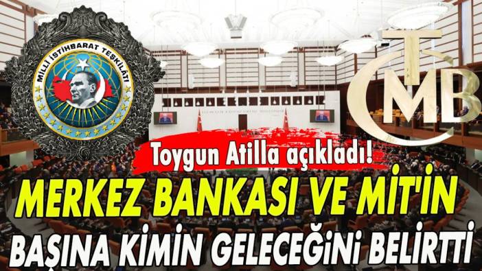 Toygun Atilla Merkez Bankası ve MİT'in başına kimin geleceğini açıkladı