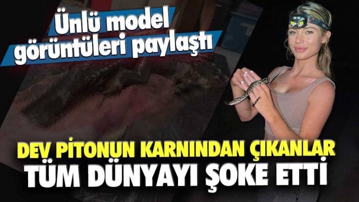 Ünlü model görüntüleri paylaştı! Dev pitonun karnından çıkanlar tüm Dünyayı şoke etti