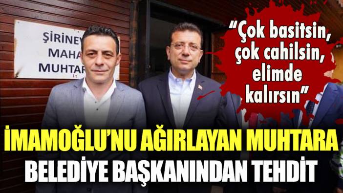 İmamoğlu'nu ağırlayan muhtara, belediye başkanından "Elimde kalırsın" tehditi
