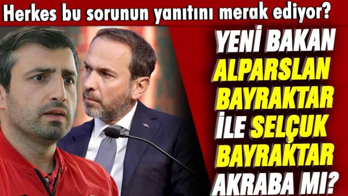 Yeni Enerji Bakanı Alparslan Bayrak ile Selçuk Bayraktar akraba mı?