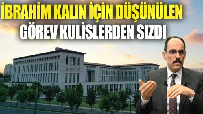 İbrahim Kalın için düşünülen görev kulislerden sızdı