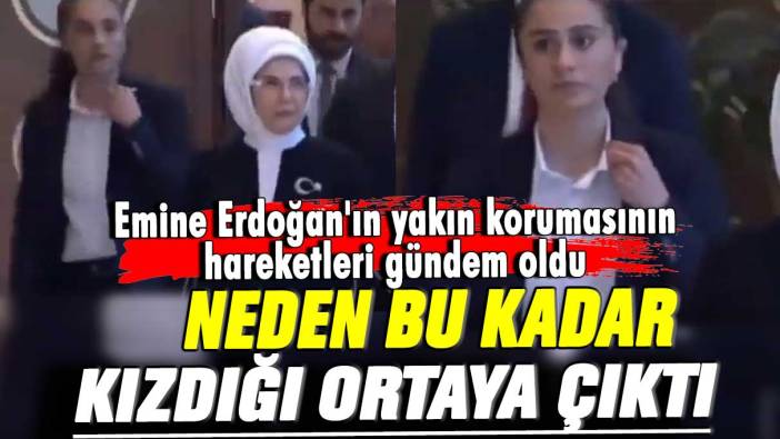 Emine Erdoğan'ın yakın korumasının hareketleri gündem oldu! Neden bu kadar kızdığı ortaya çıktı