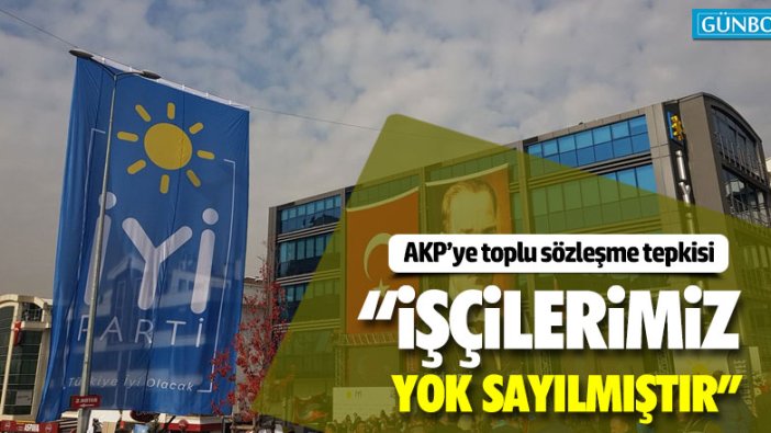 İYİ Parti'den AKP'ye toplu sözleşme tepkisi