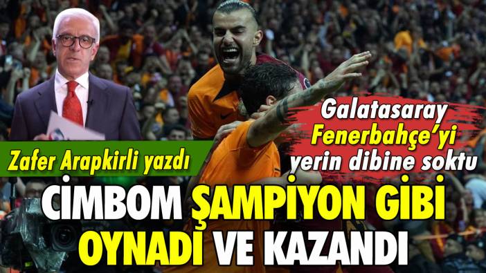 Cimbom şampiyon gibi oynadı ve kazandı: Zafer Arapkirli yazdı