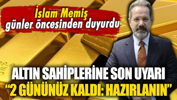 İslam Memiş altın sahiplerini uyardı: "2 gününüz kaldı: Hazırlığa başlayın"