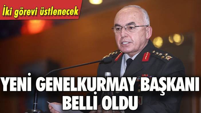 Yeni Genelkurmay Başkanı belli oldu