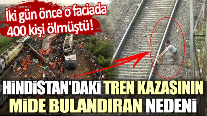 İki gün önce o faciada 400 kişi ölmüştü! Hindistan'daki tren kazasının mide bulandıran nedeni