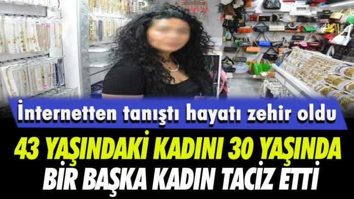 İnternetten tanıştı, hayatı zehir oldu! 43 yaşındaki kadını 30 yaşında bir başka kadın taciz etti