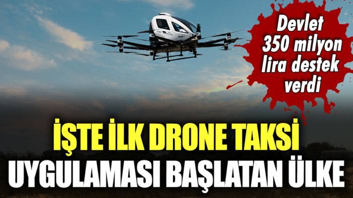 İşte ilk drone taksi uygulamasını başlatan ülke: Devlet 350 milyon TL destek verdi