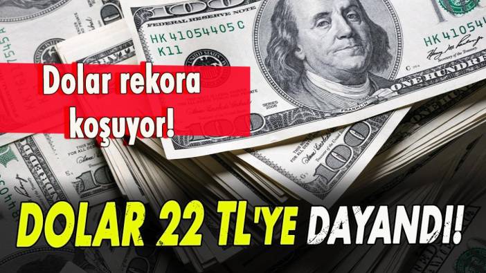 Dolar rekora koşuyor! Güncel 22 TL'ye dayandı