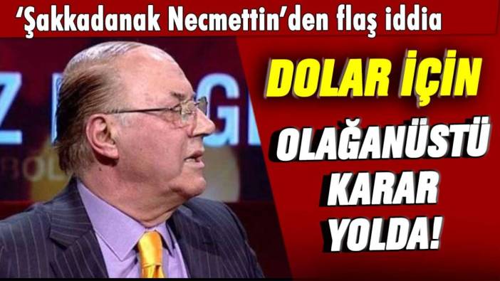 'Şakkadanak Necmettin'den flaş iddia: Dolar için olağanüstü karar yolda