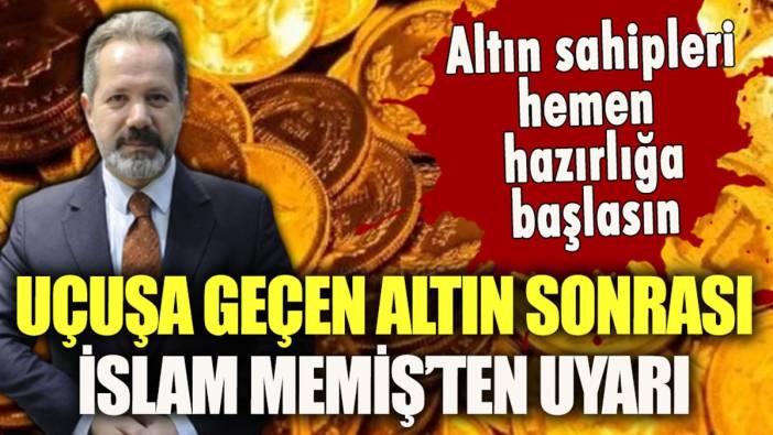 Uçuşa geçen altın sonrası İslam Memiş uyardı: "Hemen hazırlığa başlayın"