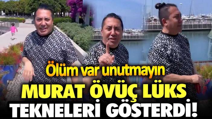 Murat Övüç lüks tekneleri gösterdi! Ölüm var unutmayın